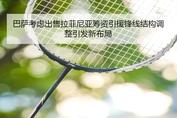 巴萨考虑出售拉菲尼亚筹资引援锋线结构调整引发新布局