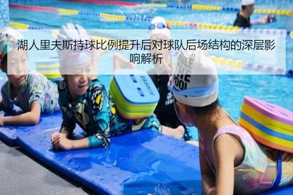 湖人里夫斯持球比例提升后对球队后场结构的深层影响解析