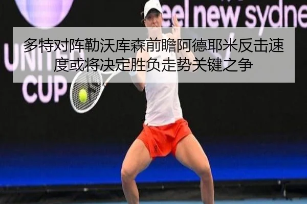 多特对阵勒沃库森前瞻阿德耶米反击速度或将决定胜负走势关键之争